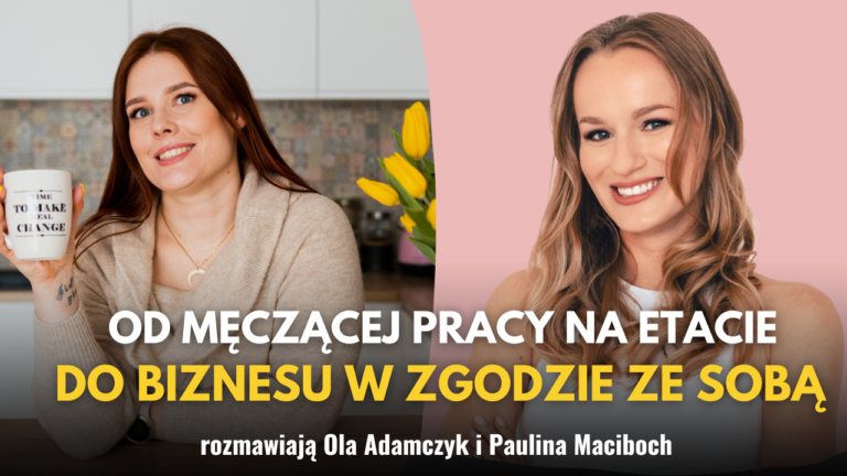 #177 - Od męczącej pracy na etacie do biznesu w zgodzie ze sobą - rozmowa z Olą Adamczyk