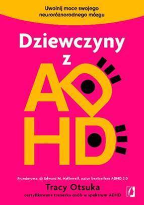 Dziewczyny z ADHD. Uwolnij moce swojego neuroróżnorodnego mózgu - Tracy Otsuka