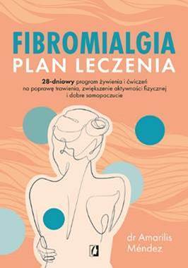 Fibromialgia. Plan leczenia. 28-dniowy program żywienia i ćwiczeń na poprawę trawienia, zwiększenie aktywności fizycznej i dobre samopoczucie - Amarilis Méndez