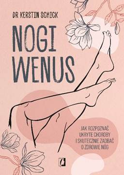 Nogi Wenus. Jak rozpoznać ukryte choroby i skutecznie zadbać o zdrowie nóg - Kerstin Schick