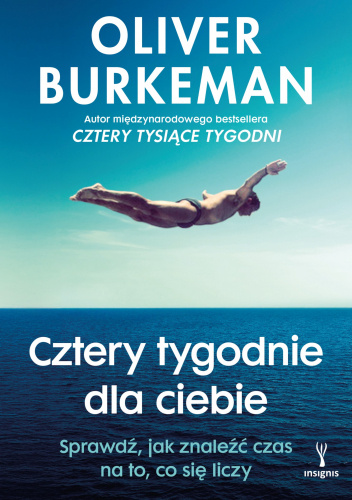 Cztery tygodnie dla ciebie. Sprawdź, jak znaleźć czas na to, co się liczy - oliver burkeman