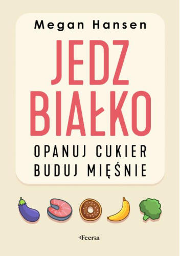 Jedz białko, opanuj cukier, buduj mięśnie - Megan Hansen