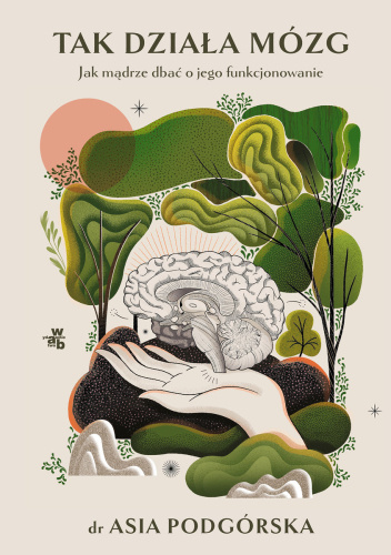 Tak działa mózg. Jak mądrze dbać o jego funkcjonowanie - Joanna Podgórska