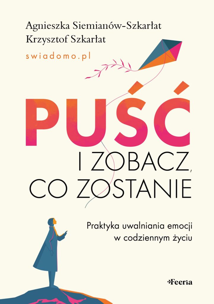 Puść i zobacz, co zostanie. Praktyka uwalniania emocji w codziennym życiu