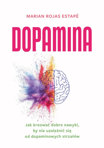Dopamina. Jak kreować dobre nawyki, by nie uzależnić się od dopaminowych strzałów - Marian Rojas Estapé