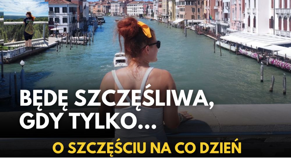 Będę szczęśliwa, gdy tylko … - o szczęściu na co dzień